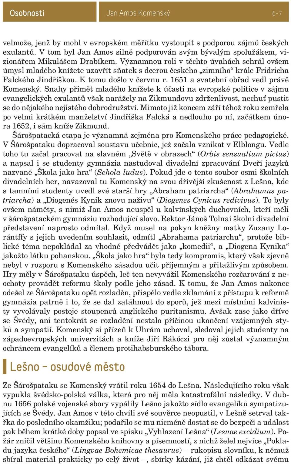 Významnou roli v těchto úvahách sehrál ovšem úmysl mladého knížete uzavřít sňatek s dcerou českého zimního krále Fridricha Falckého Jindřiškou. K tomu došlo v červnu r.