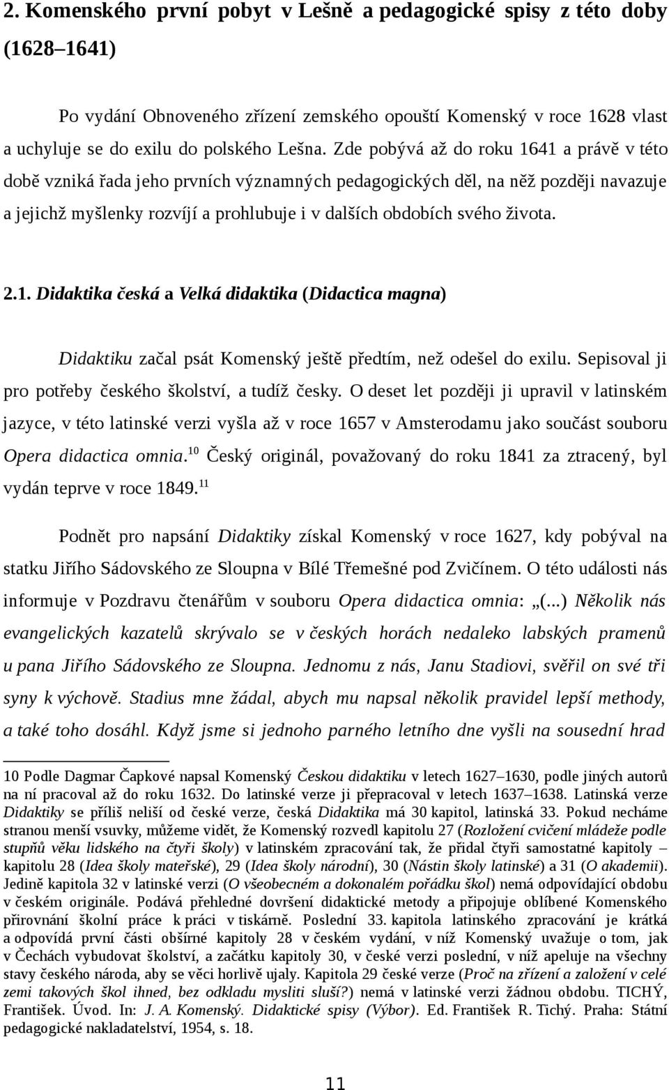 2.1. Didaktika česká a Velká didaktika (Didactica magna) Didaktiku začal psát Komenský ještě předtím, než odešel do exilu. Sepisoval ji pro potřeby českého školství, a tudíž česky.