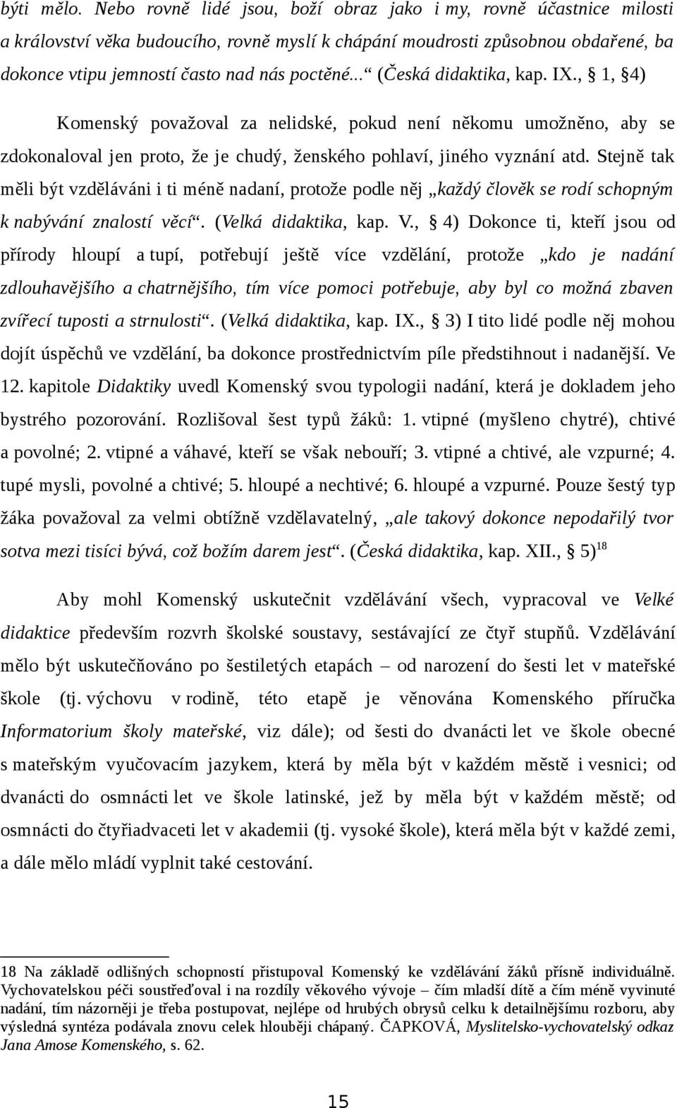 .. (Česká didaktika, kap. IX., 1, 4) Komenský považoval za nelidské, pokud není někomu umožněno, aby se zdokonaloval jen proto, že je chudý, ženského pohlaví, jiného vyznání atd.