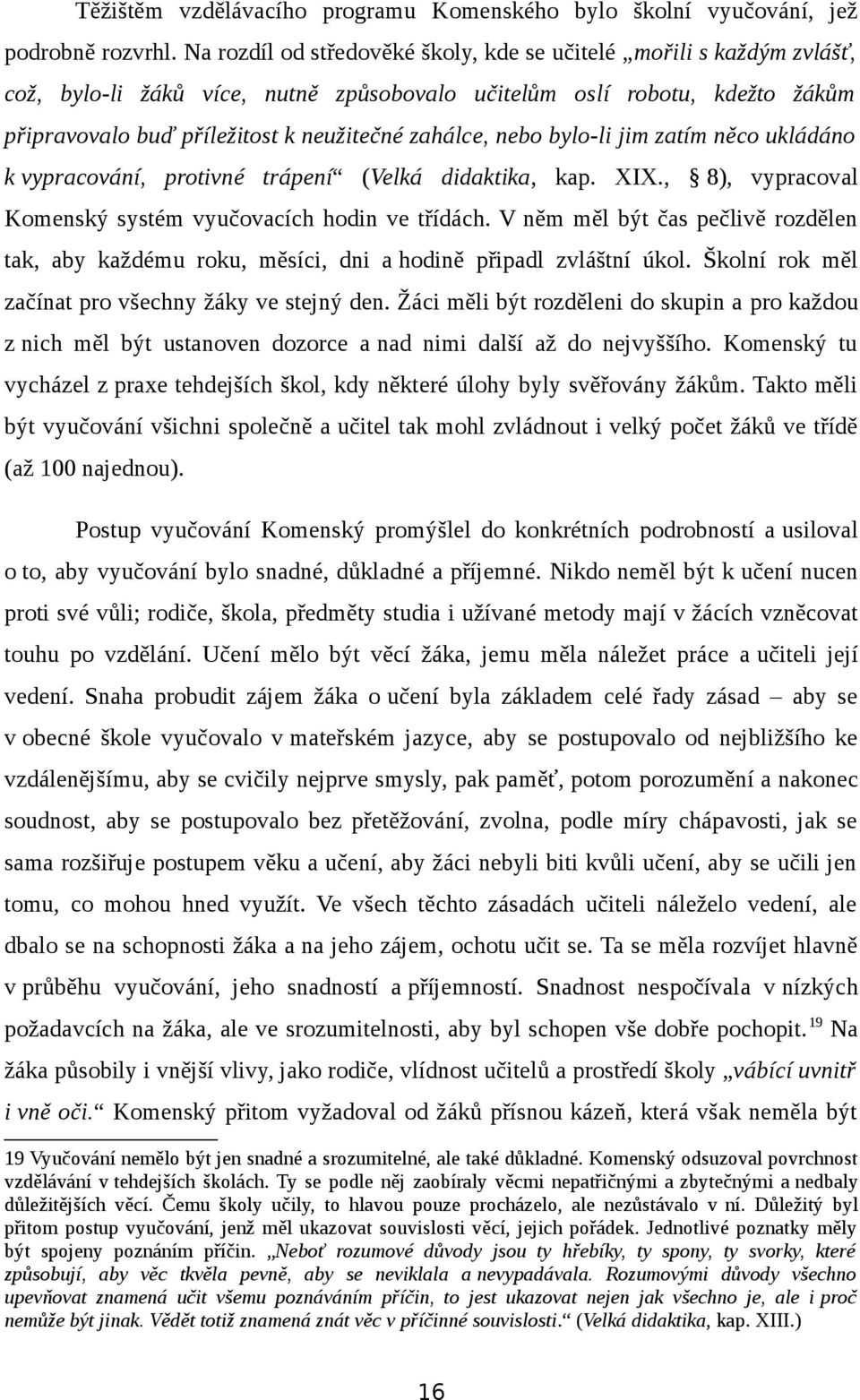 nebo bylo-li jim zatím něco ukládáno k vypracování, protivné trápení (Velká didaktika, kap. XIX., 8), vypracoval Komenský systém vyučovacích hodin ve třídách.