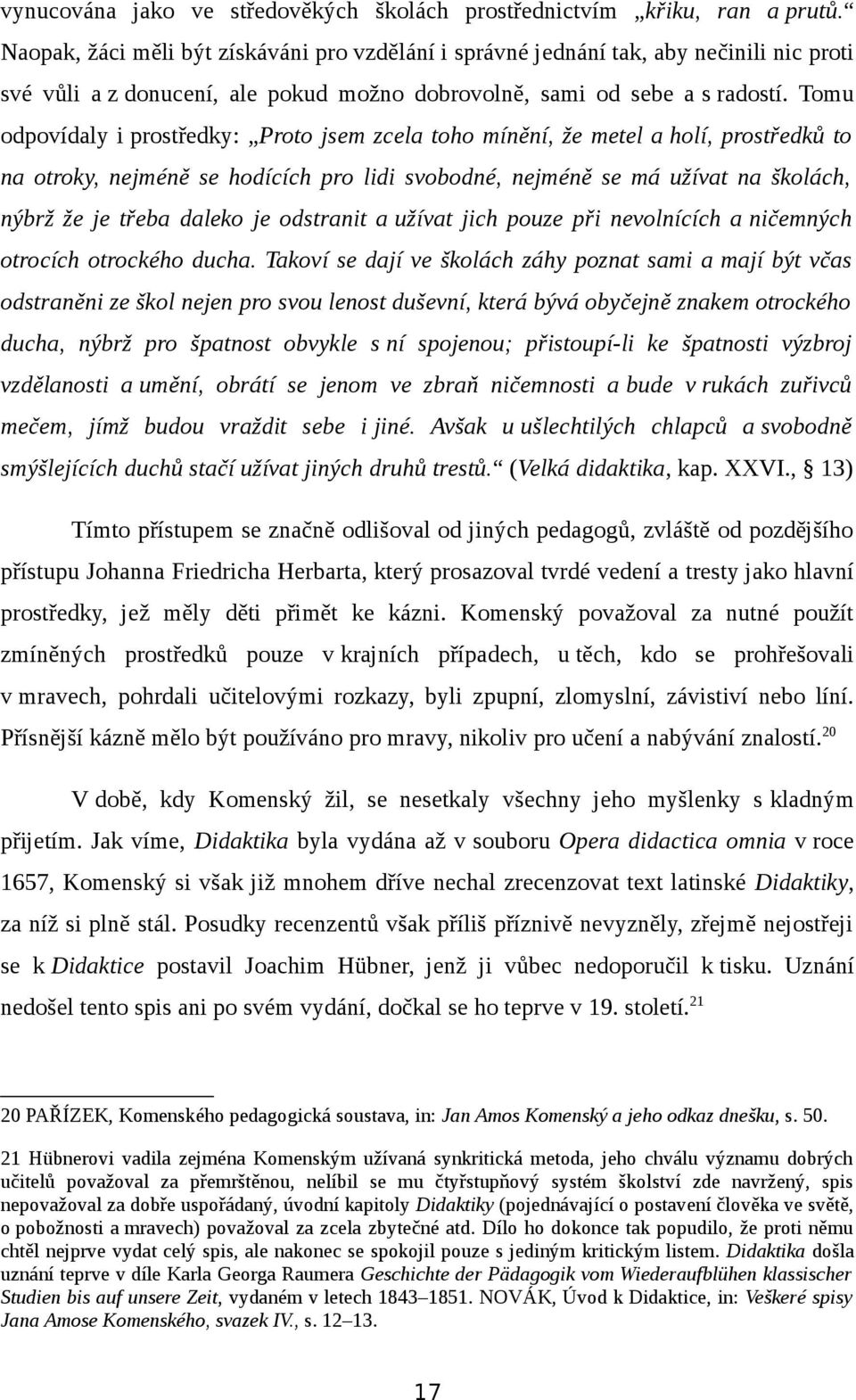 Tomu odpovídaly i prostředky: Proto jsem zcela toho mínění, že metel a holí, prostředků to na otroky, nejméně se hodících pro lidi svobodné, nejméně se má užívat na školách, nýbrž že je třeba daleko