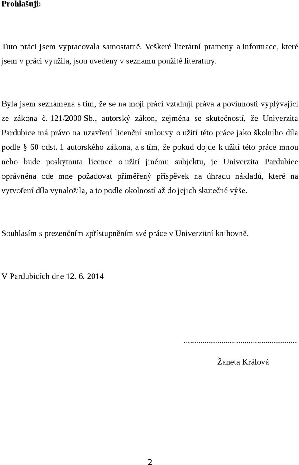 , autorský zákon, zejména se skutečností, že Univerzita Pardubice má právo na uzavření licenční smlouvy o užití této práce jako školního díla podle 60 odst.