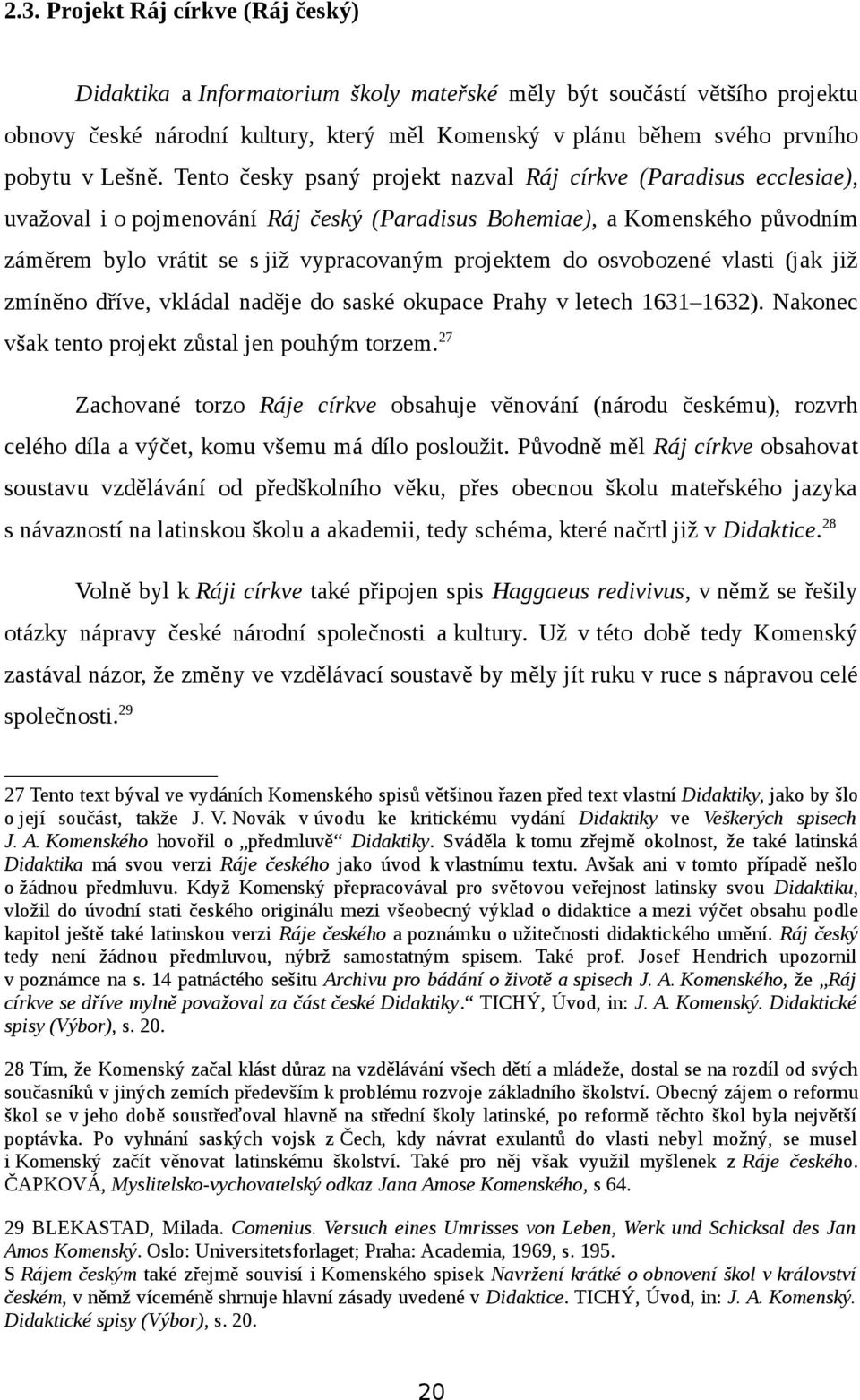 Tento česky psaný projekt nazval Ráj církve (Paradisus ecclesiae), uvažoval i o pojmenování Ráj český (Paradisus Bohemiae), a Komenského původním záměrem bylo vrátit se s již vypracovaným projektem