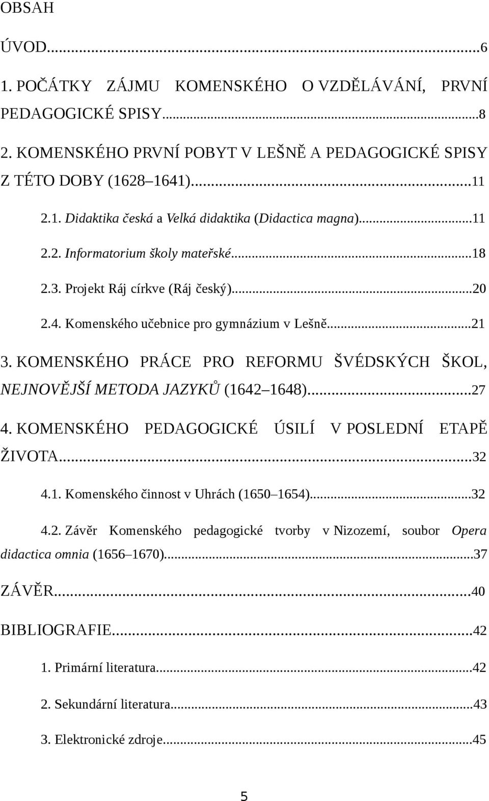 KOMENSKÉHO PRÁCE PRO REFORMU ŠVÉDSKÝCH ŠKOL, NEJNOVĚJŠÍ METODA JAZYKŮ (1642 1648)...27 4. KOMENSKÉHO PEDAGOGICKÉ ÚSILÍ V POSLEDNÍ ETAPĚ ŽIVOTA...32 4.1. Komenského činnost v Uhrách (1650 1654).