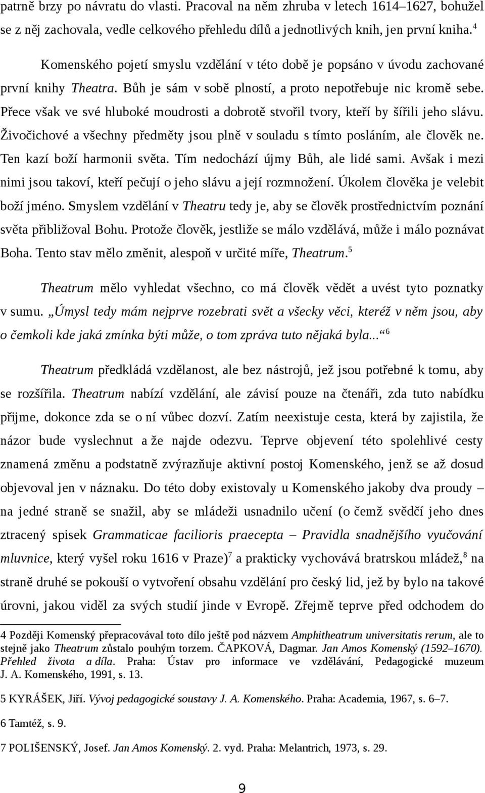 Přece však ve své hluboké moudrosti a dobrotě stvořil tvory, kteří by šířili jeho slávu. Živočichové a všechny předměty jsou plně v souladu s tímto posláním, ale člověk ne.