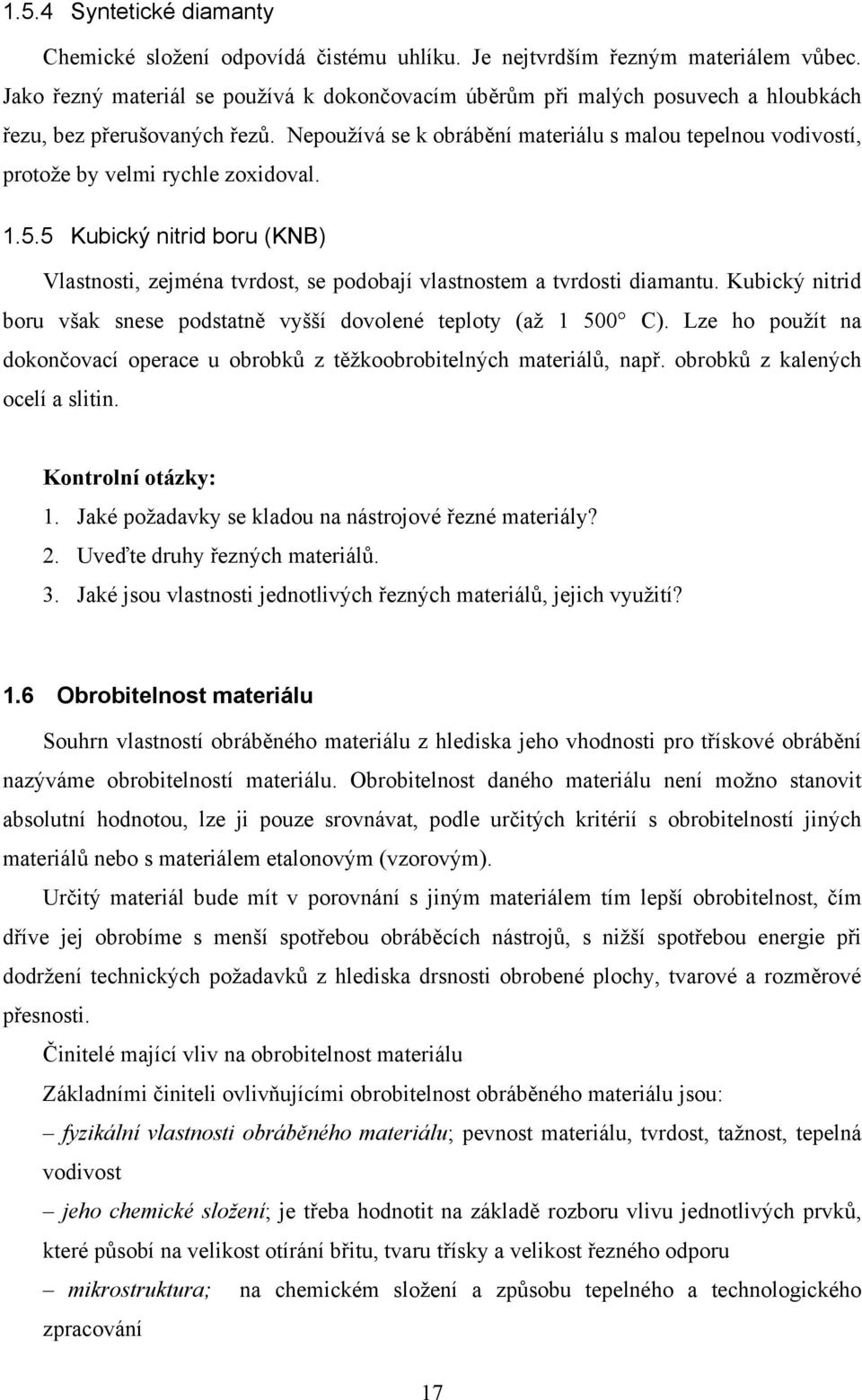 Nepoužívá se k obrábění materiálu s malou tepelnou vodivostí, protože by velmi rychle zoxidoval. 1.5.