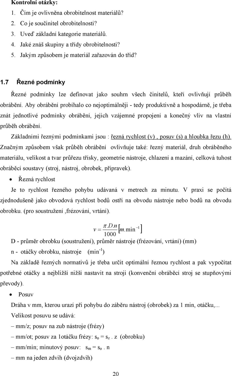 Aby obrábění probíhalo co nejoptimálněji - tedy produktivně a hospodárně, je třeba znát jednotlivé podmínky obrábění, jejich vzájemné propojení a konečný vliv na vlastní průběh obrábění.