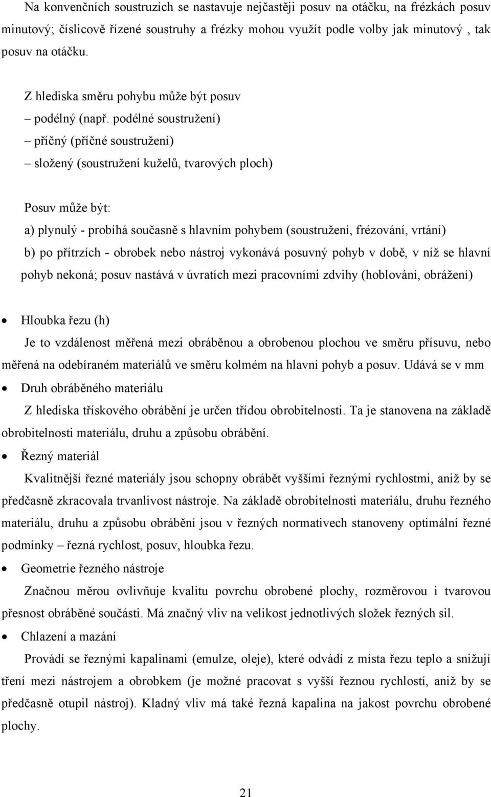 podélné soustružení) příčný (příčné soustružení) složený (soustružení kuželů, tvarových ploch) Posuv může být: a) plynulý - probíhá současně s hlavním pohybem (soustružení, frézování, vrtání) b) po