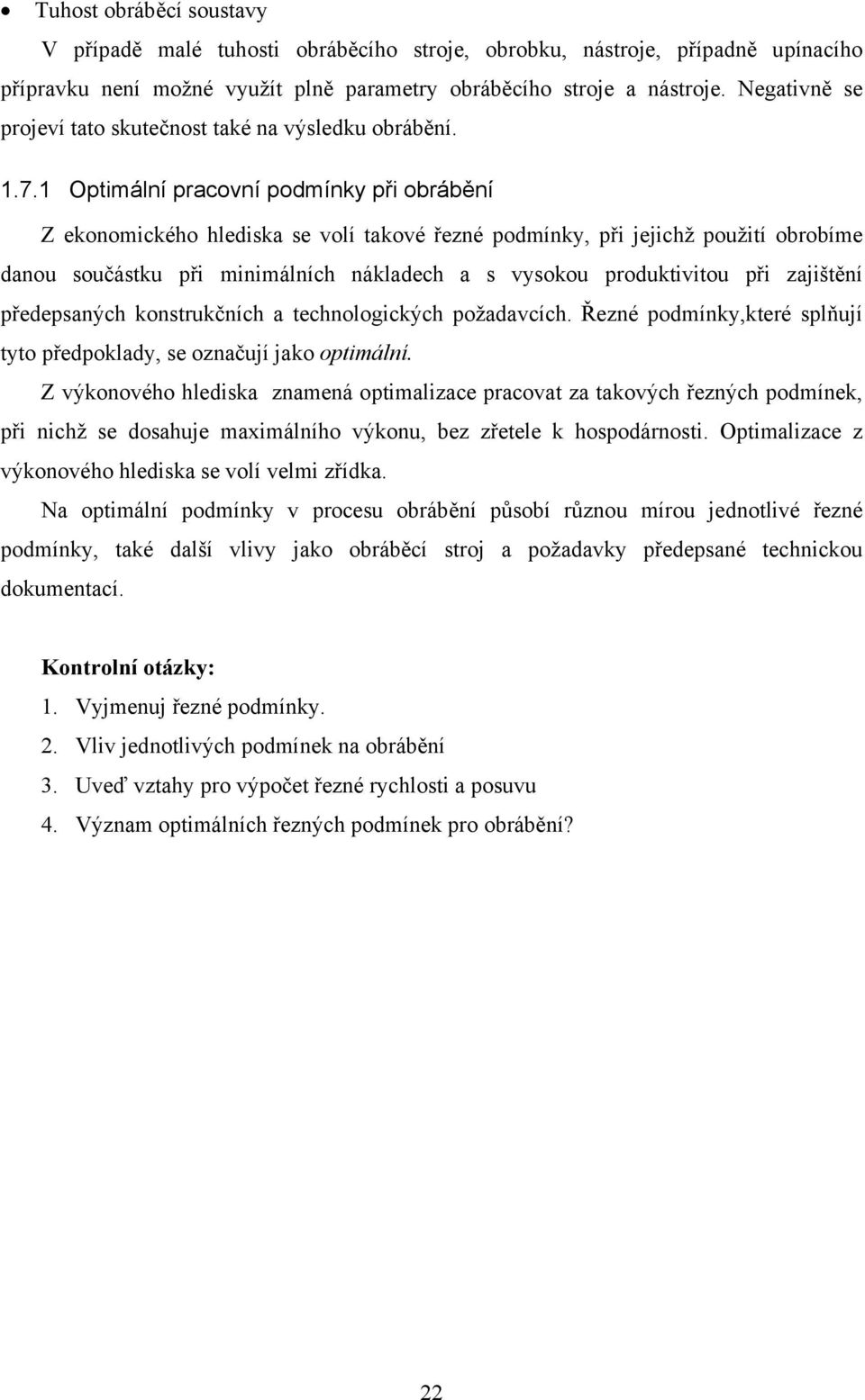 1 Optimální pracovní podmínky při obrábění Z ekonomického hlediska se volí takové řezné podmínky, při jejichž použití obrobíme danou součástku při minimálních nákladech a s vysokou produktivitou při