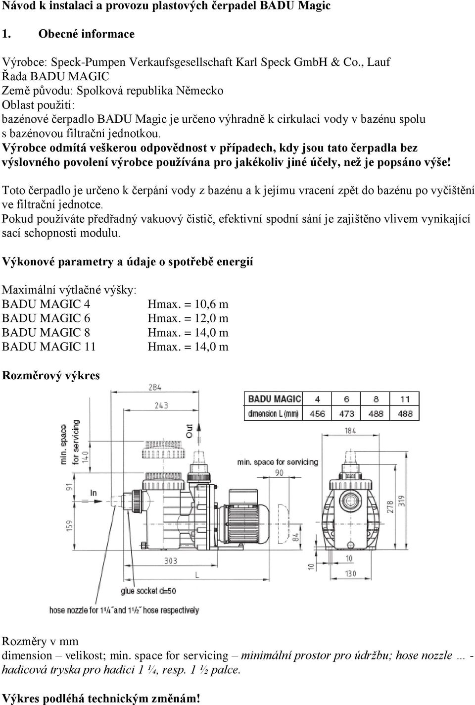 Výrobce odmítá veškerou odpovědnost v případech, kdy jsou tato čerpadla bez výslovného povolení výrobce používána pro jakékoliv jiné účely, než je popsáno výše!