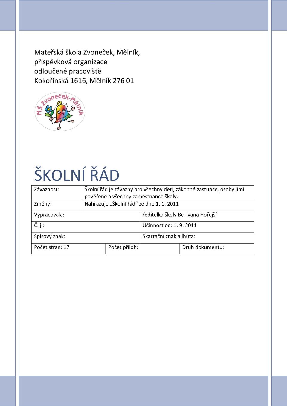 zaměstnance školy. Změny: Nahrazuje Školní řád ze dne 1. 1. 2011 Vypracovala: ředitelka školy Bc.