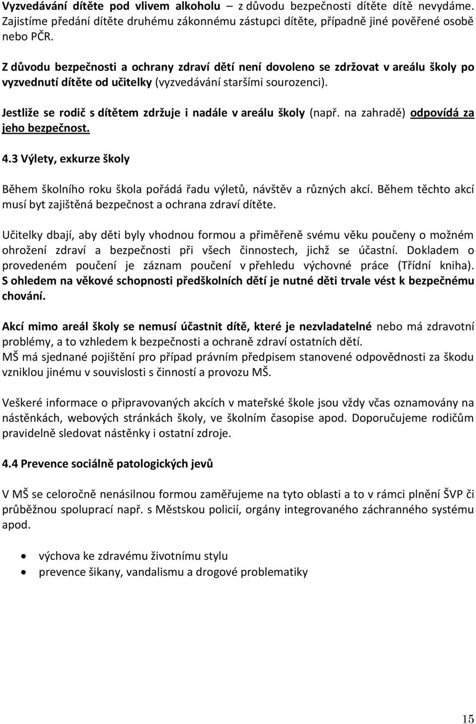 Jestliže se rodič s dítětem zdržuje i nadále v areálu školy (např. na zahradě) odpovídá za jeho bezpečnost. 4.