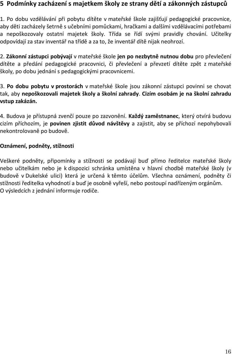 ostatní majetek školy. Třída se řídí svými pravidly chování. Učitelky odpovídají za stav inventář na třídě a za to, že inventář dítě nijak neohrozí. 2.