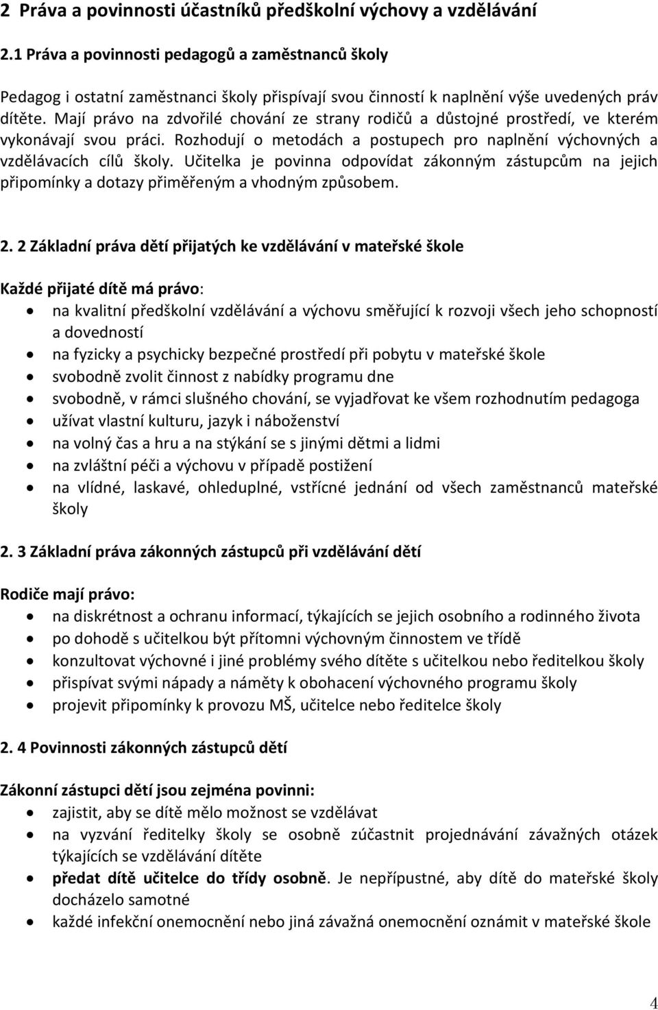 Mají právo na zdvořilé chování ze strany rodičů a důstojné prostředí, ve kterém vykonávají svou práci. Rozhodují o metodách a postupech pro naplnění výchovných a vzdělávacích cílů školy.