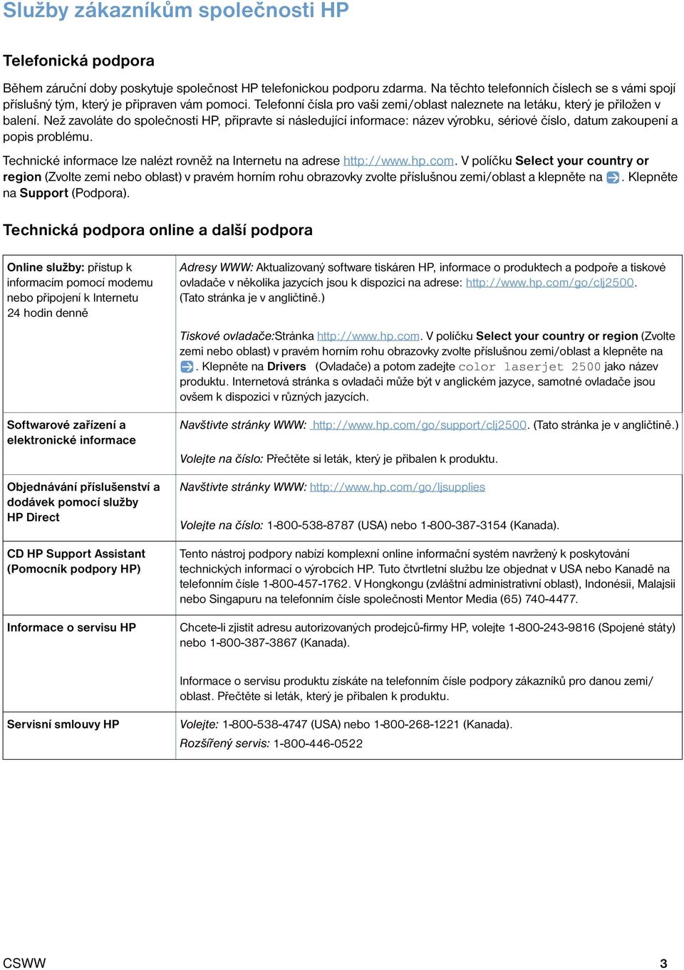 Než zavoláte do společnosti HP, připravte si následující informace: název výrobku, sériové číslo, datum zakoupení a popis problému.