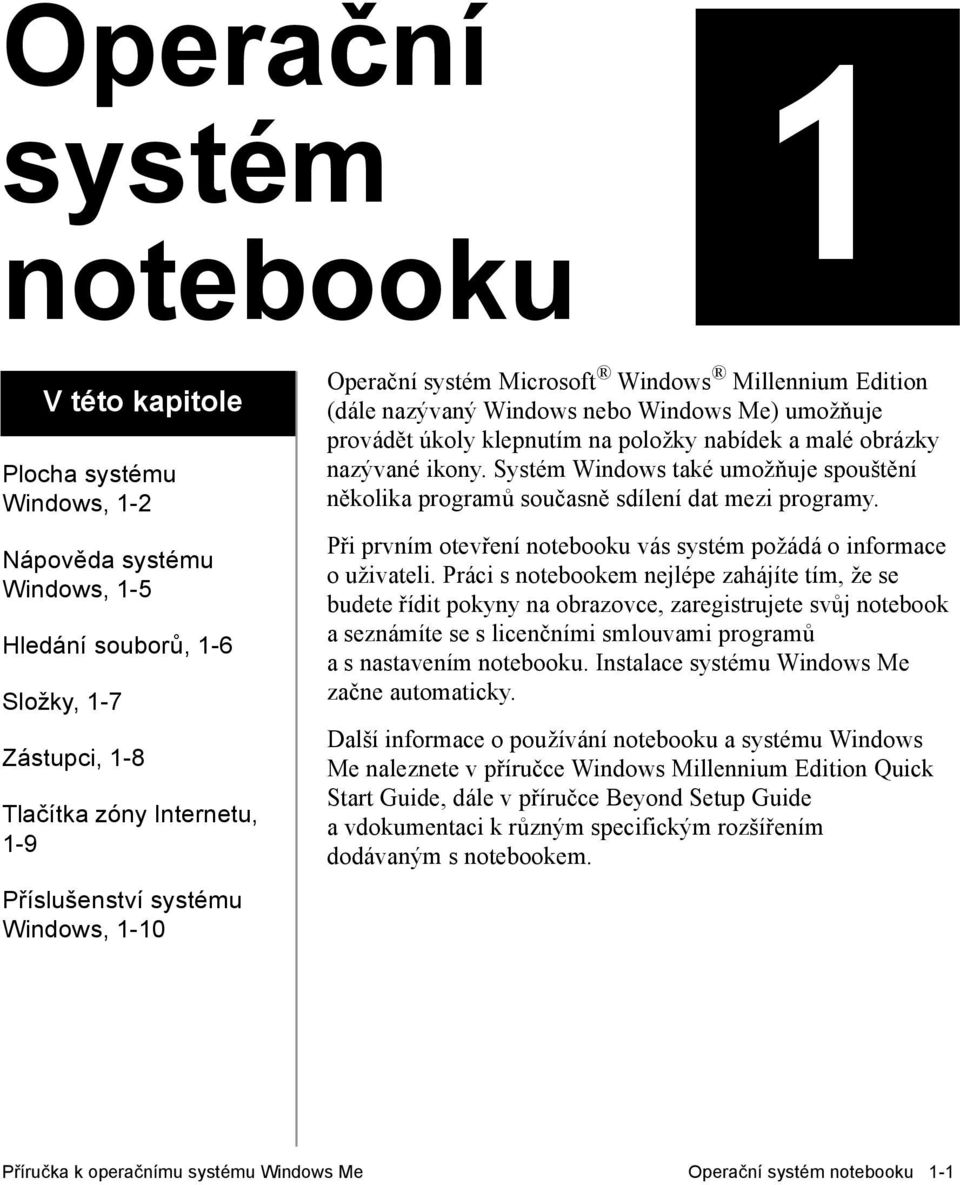 Systém Windows také umožňuje spouštění několika programů současně sdílení dat mezi programy. Při prvním otevření notebooku vás systém požádá o informace o uživateli.