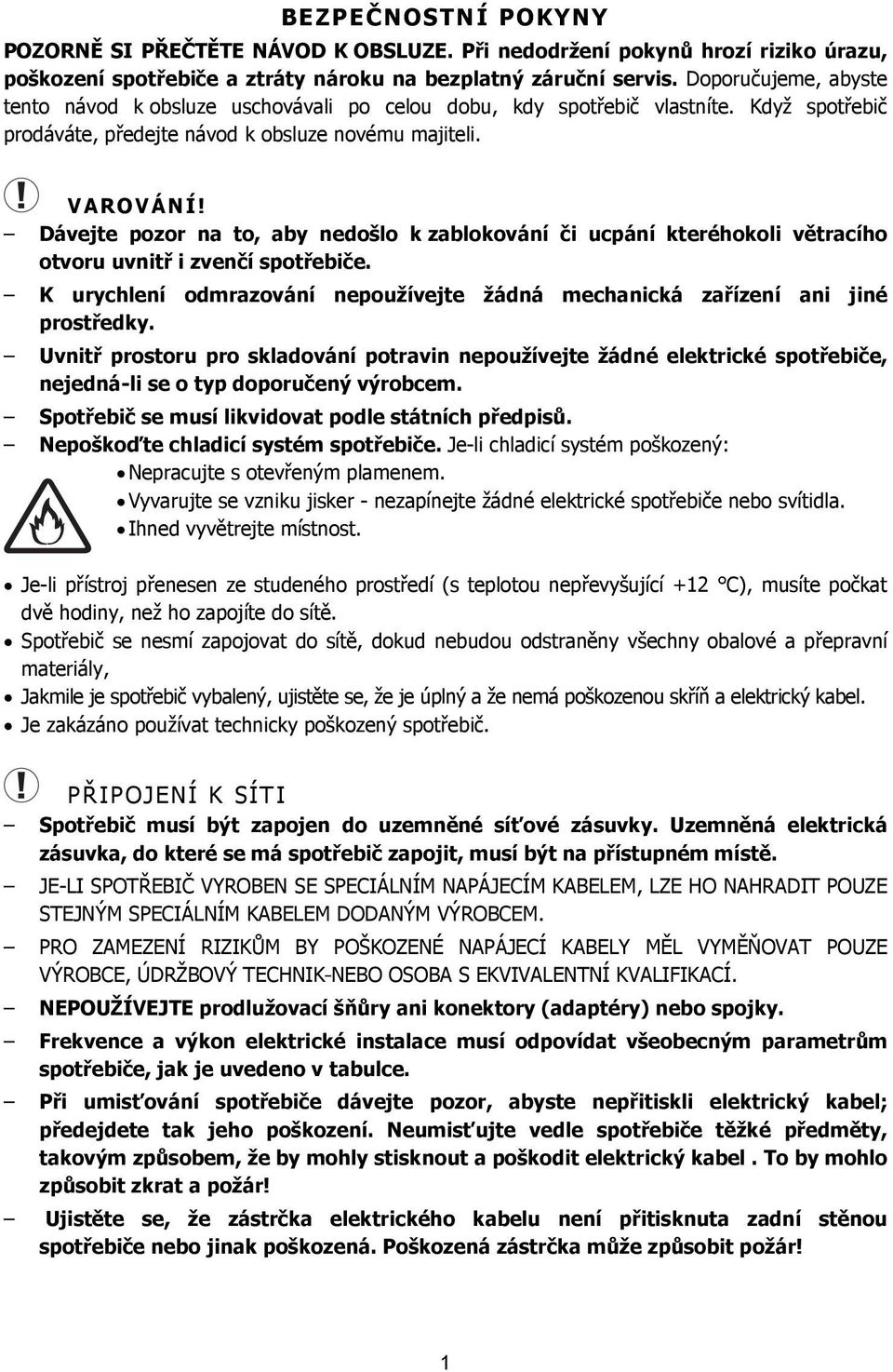 Dávejte pozor na to, aby nedošlo k zablokování či ucpání kteréhokoli větracího otvoru uvnitř i zvenčí spotřebiče. K urychlení odmrazování nepoužívejte žádná mechanická zařízení ani jiné prostředky.