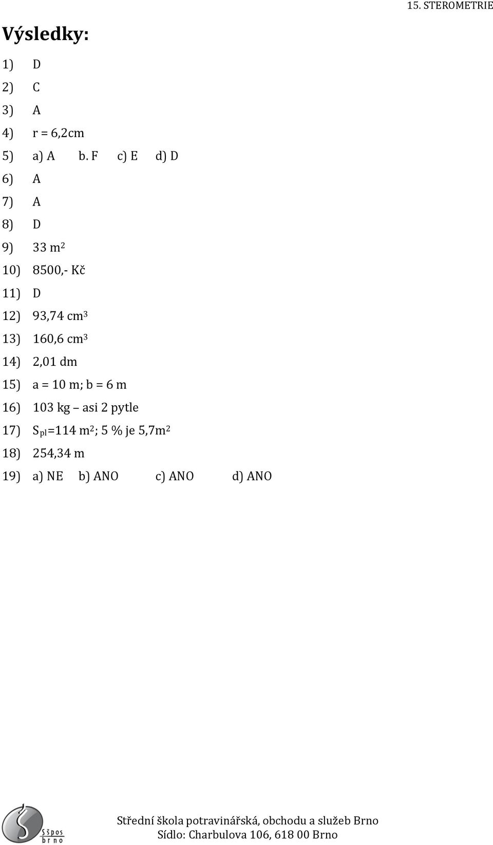 3 13) 160,6 cm 3 14) 2,01 dm 15) a = 10 m; b = 6 m 16) 103 kg asi 2