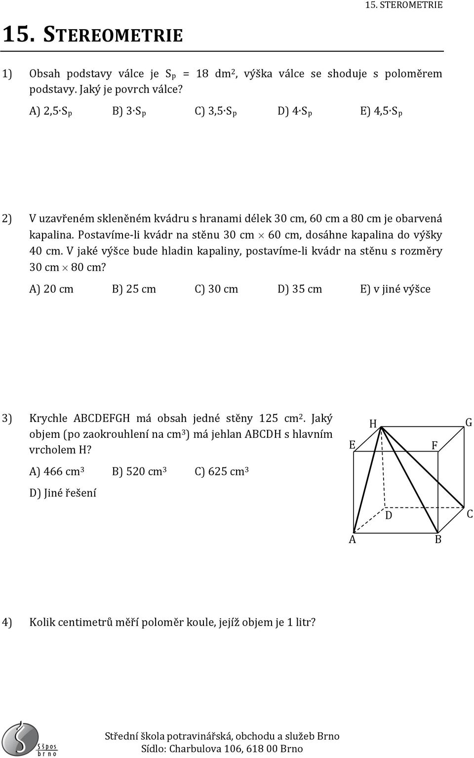 Postavíme-li kvádr na stěnu 30 cm 60 cm, dosáhne kapalina do výšky 40 cm. V jaké výšce bude hladin kapaliny, postavíme-li kvádr na stěnu s rozměry 30 cm 80 cm?