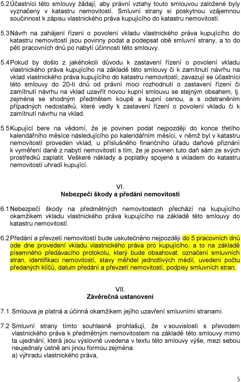 3 Návrh na zahájení řízení o povolení vkladu vlastnického práva kupujícího do katastru nemovitostí jsou povinny podat a podepsat obě smluvní strany, a to do pěti pracovních dnů po nabytí účinnosti