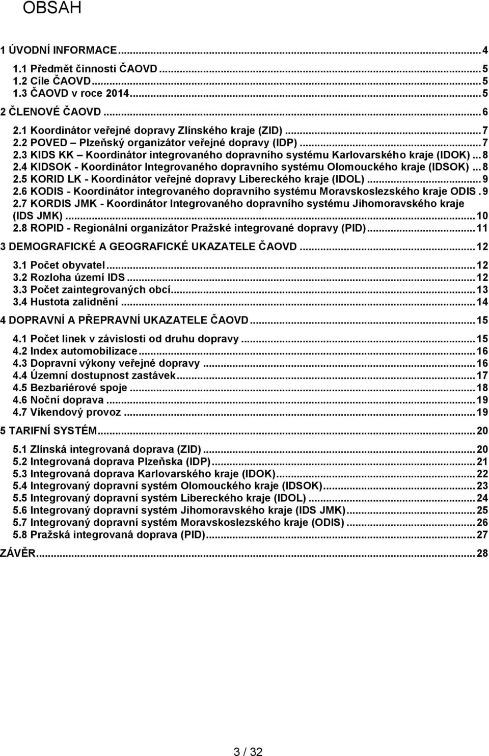 4 KIDSOK - Koordinátor Integrovaného dopravního systému Olomouckého kraje (IDSOK)... 8 2.5 KORID LK - Koordinátor veřejné dopravy Libereckého kraje (IDOL)... 9 2.