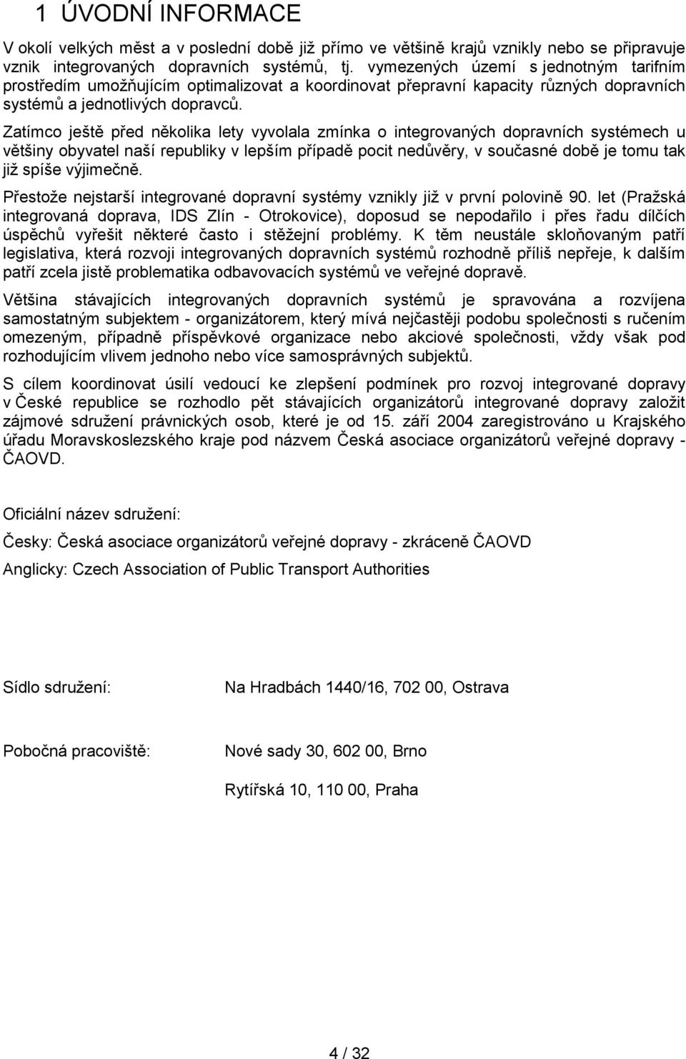 Zatímco ještě před několika lety vyvolala zmínka o integrovaných dopravních systémech u většiny obyvatel naší republiky v lepším případě pocit nedůvěry, v současné době je tomu tak již spíše