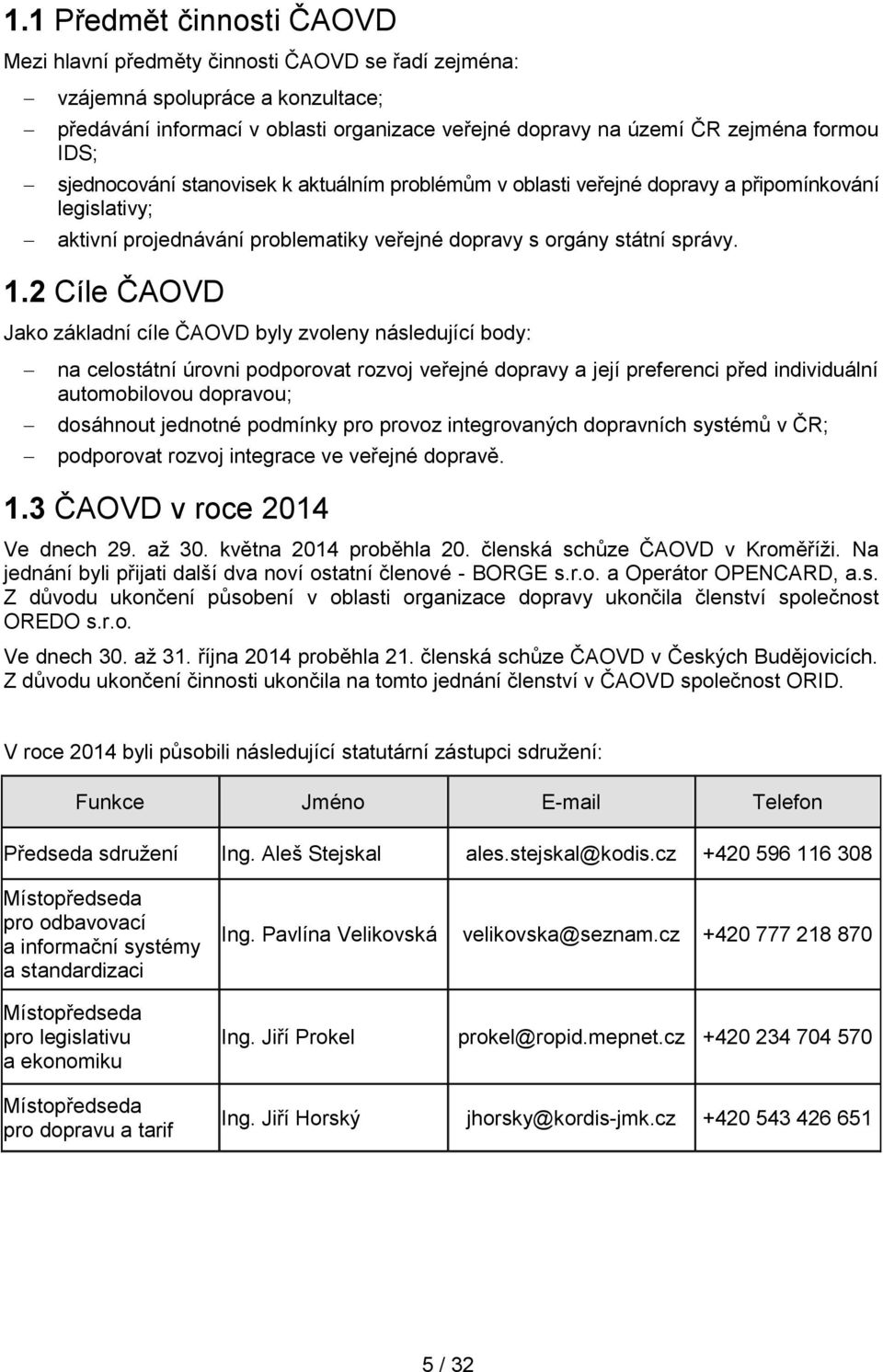2 Cíle ČAOVD Jako základní cíle ČAOVD byly zvoleny následující body: na celostátní úrovni podporovat rozvoj veřejné dopravy a její preferenci před individuální automobilovou dopravou; dosáhnout