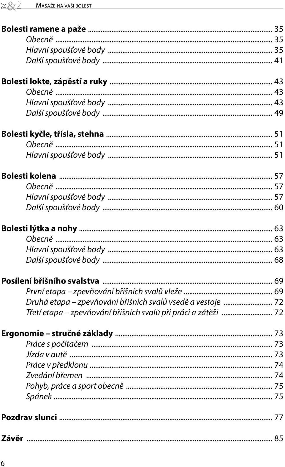 .. 60 Bolesti lýtka a nohy... 63 Obecně... 63 Hlavní spoušťové body... 63 Další spoušťové body... 68 Posílení břišního svalstva... 69 První etapa zpevňování břišních svalů vleže.