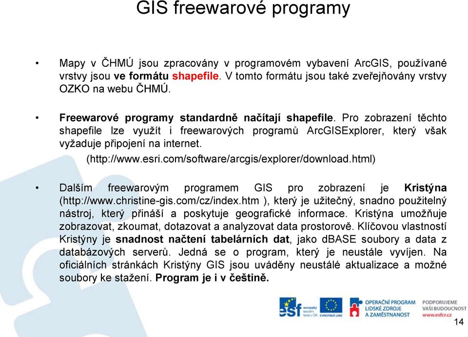 com/software/arcgis/explorer/download.html) Dalším freewarovým programem GIS pro zobrazení je Kristýna (http://www.christine-gis.com/cz/index.