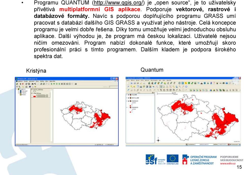 Navíc s podporou doplňujícího programu GRASS umí pracovat s databází dalšího GIS GRASS a využívat jeho nástroje.