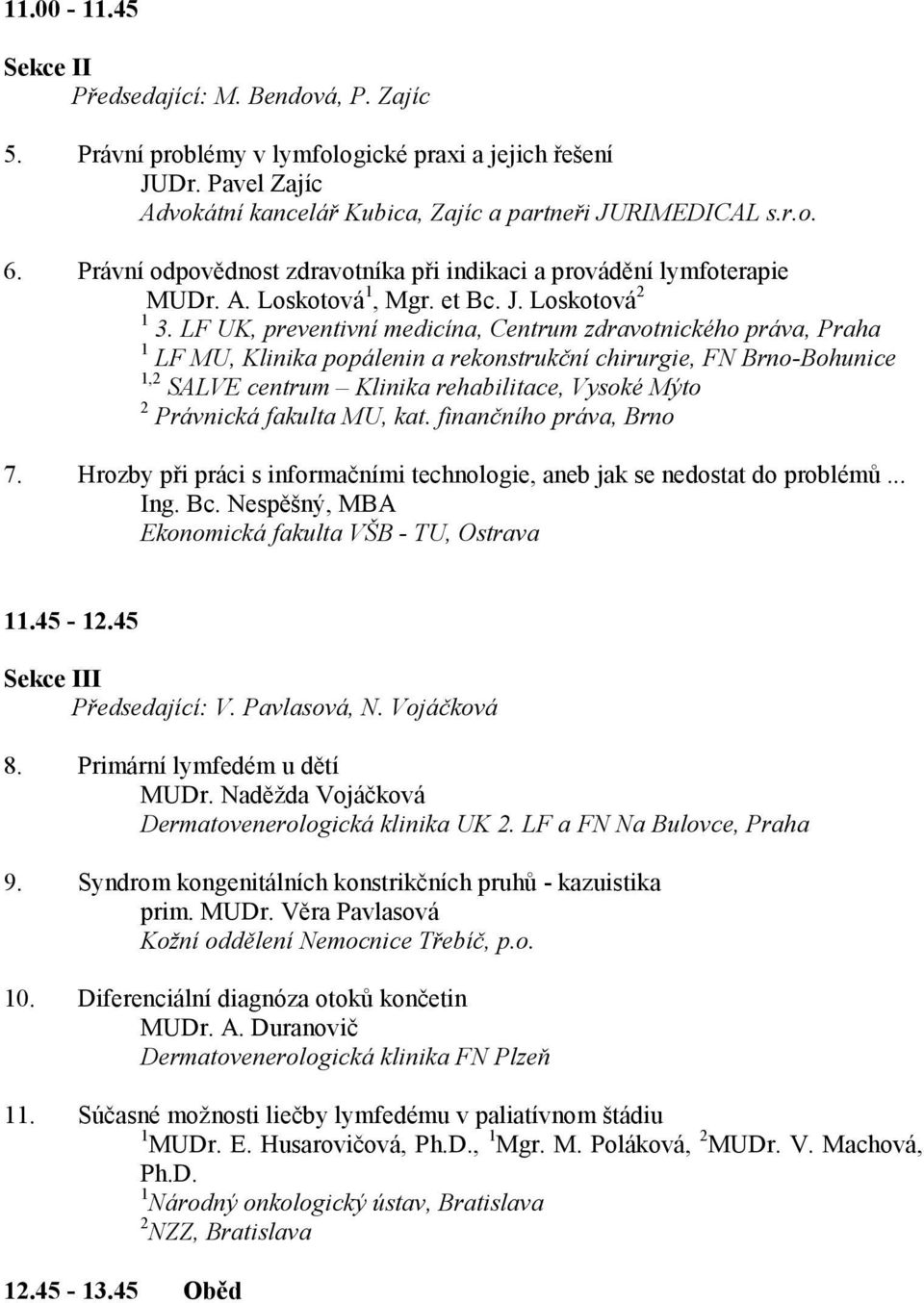 LF UK, preventivní medicína, Centrum zdravotnického práva, Praha 1 LF MU, Klinika popálenin a rekonstrukční chirurgie, F Brno-Bohunice 1,2 SALVE centrum Klinika rehabilitace, Vysoké Mýto 2 Právnická