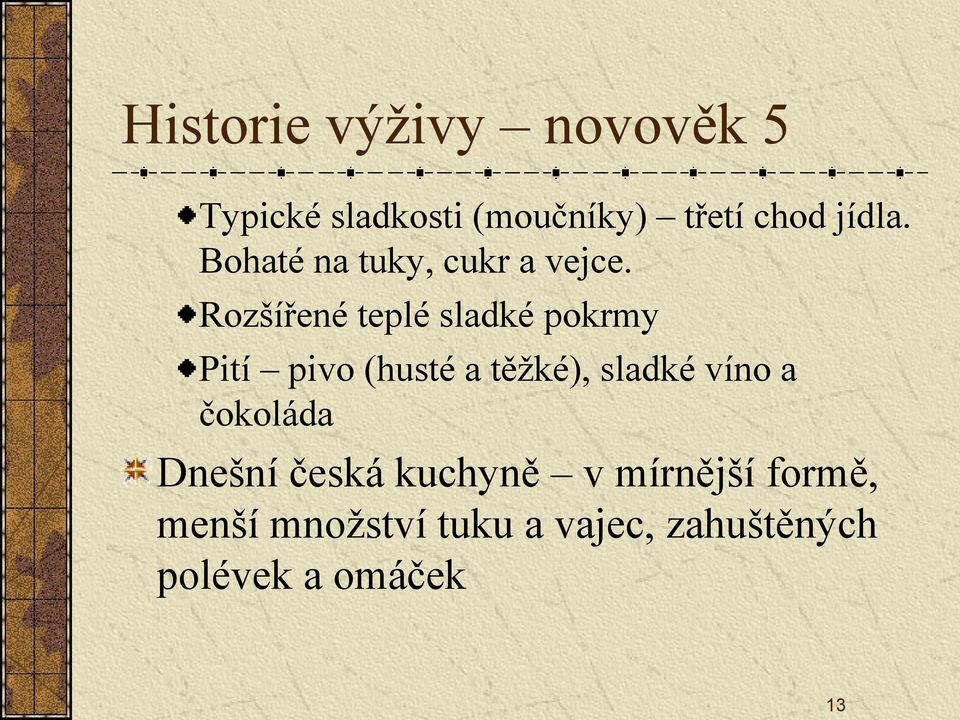 Rozšířené teplé sladké pokrmy Pití pivo (husté a těžké), sladké víno a