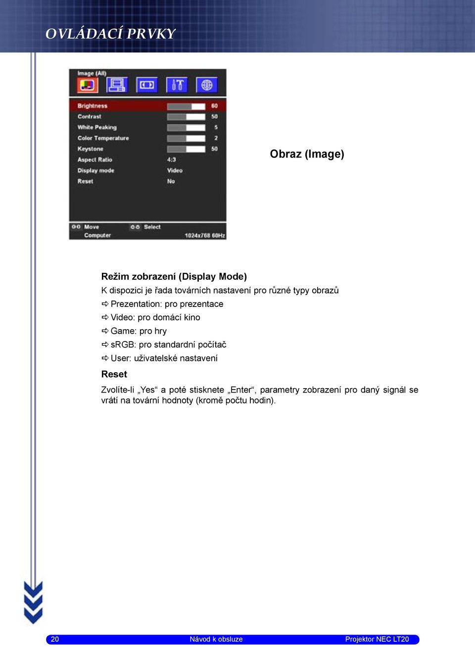 standardní počítač User: uživatelské nastavení Reset Zvolíte-li Yes a poté stisknete Enter, parametry