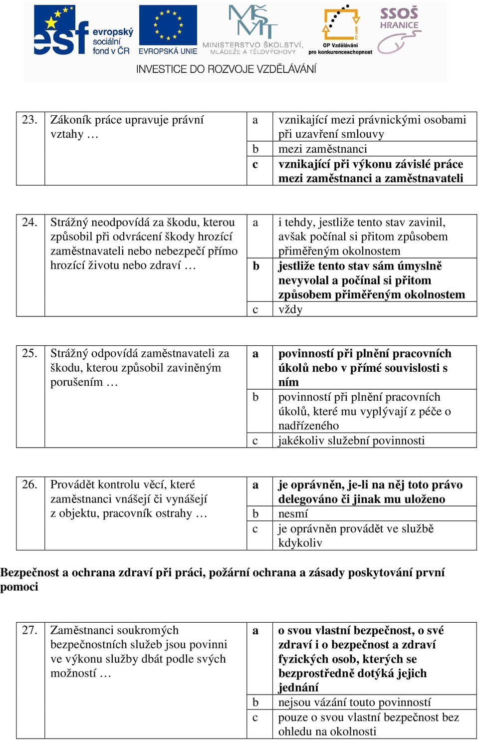hrozíí životu neo zdraví jestliže tento stav sám úmyslně nevyvolal a počínal si přitom způsoem přiměřeným okolnostem vždy 25.