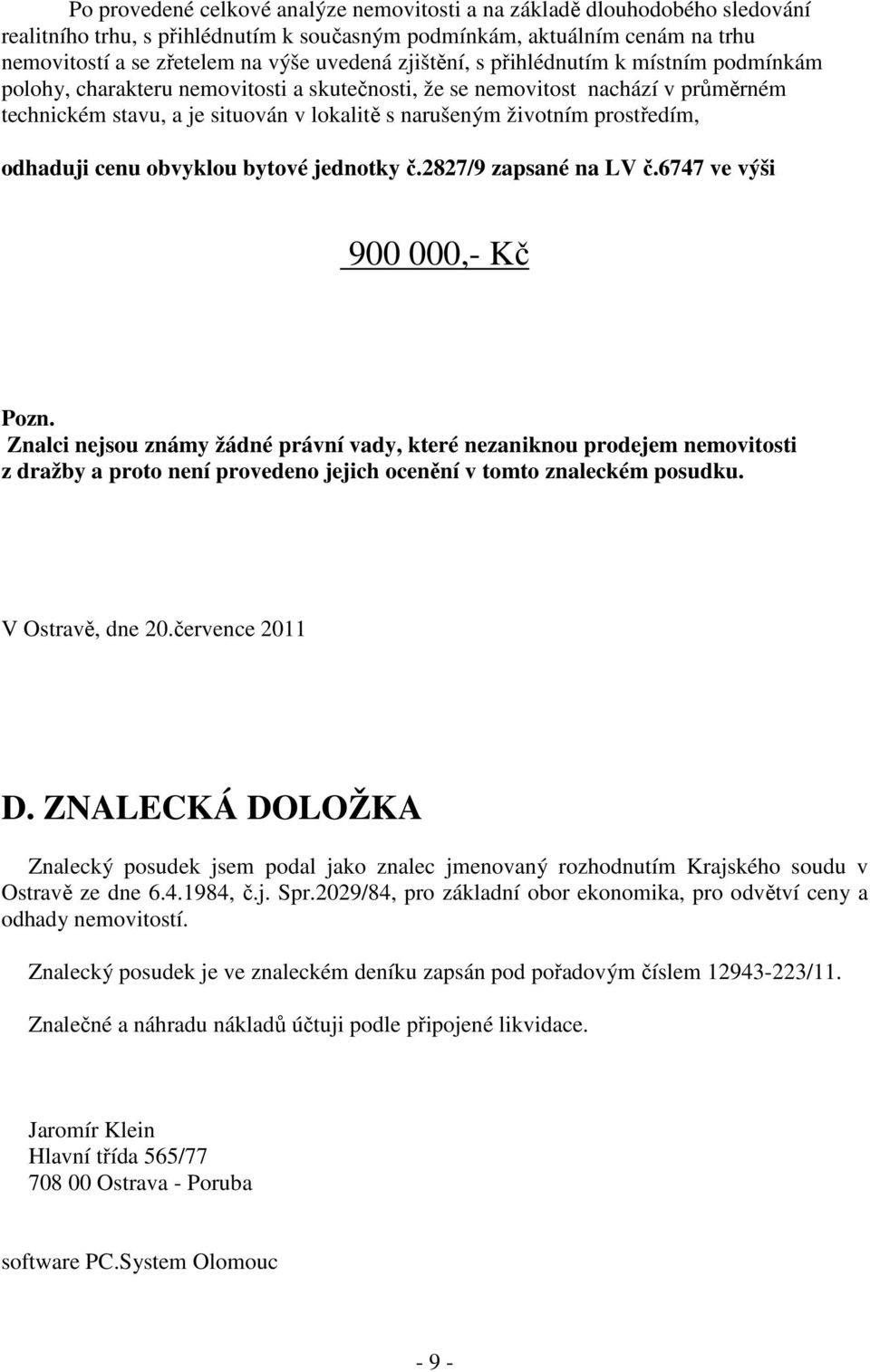 prostředím, odhaduji cenu obvyklou bytové jednotky č.2827/9 zapsané na LV č.6747 ve výši 900 000,- Kč Pozn.