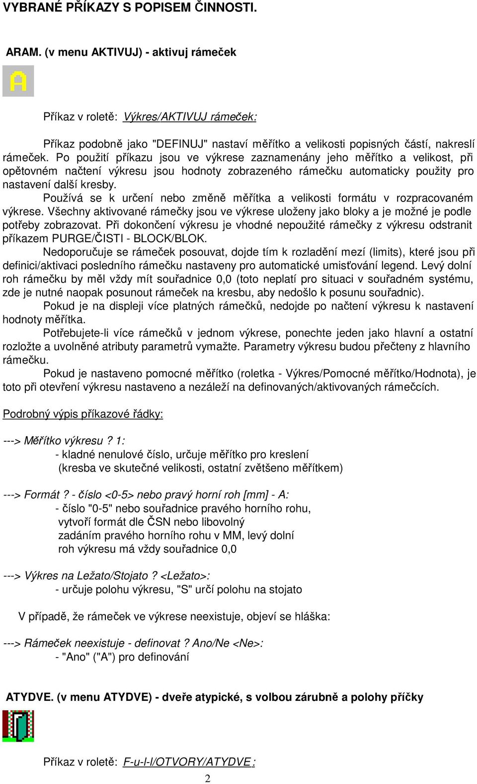 Po použití příkazu jsou ve výkrese zaznamenány jeho měřítko a velikost, při opětovném načtení výkresu jsou hodnoty zobrazeného rámečku automaticky použity pro nastavení další kresby.