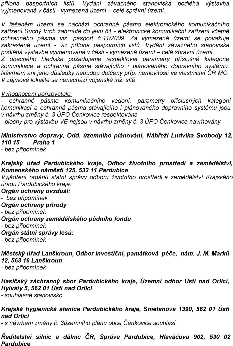 Za vymezené území se považuje zakreslené území - viz  Z obecného hlediska požadujeme respektovat parametry příslušné kategorie komunikace a ochranná pásma stávajícího i plánovaného dopravního systému.