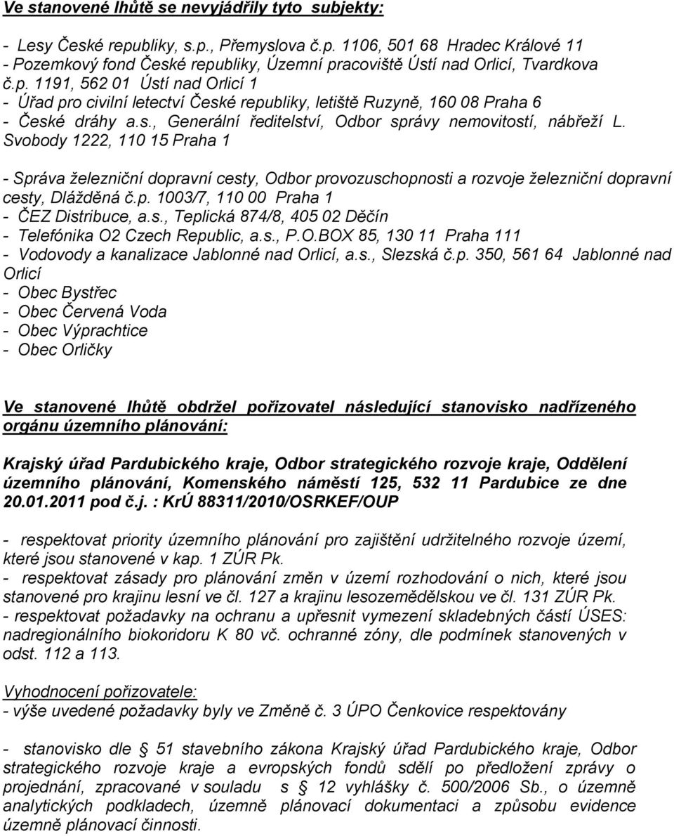 Svobody 1222, 110 15 Praha 1 - Správa železniční dopravní cesty, Odbor provozuschopnosti a rozvoje železniční dopravní cesty, Dlážděná č.p. 1003/7, 110 00 Praha 1 - ČEZ Distribuce, a.s., Teplická 874/8, 405 02 Děčín - Telefónika O2 Czech Republic, a.