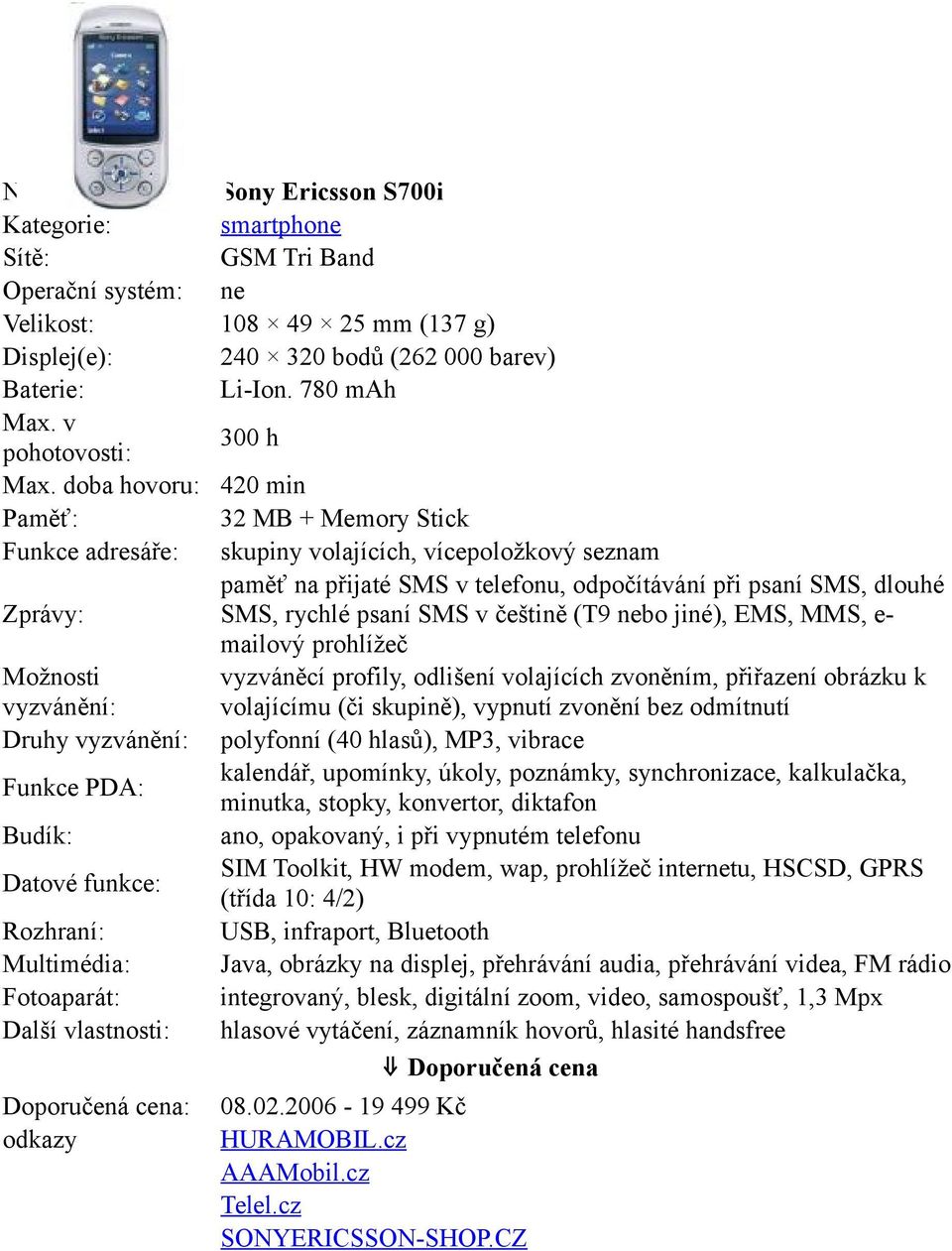 češtině (T9 nebo jiné), EMS, MMS, e- mailový prohlížeč vyzváněcí profily, odlišení volajících zvoněním, přiřazení obrázku k volajícímu (či skupině), vypnutí zvonění bez odmítnutí Druhy polyfonní (40