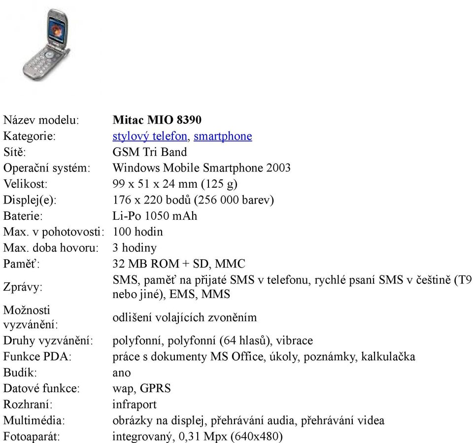 doba hovoru: 3 hodiny 32 MB ROM + SD, MMC Zprávy: SMS, paměť na přijaté SMS v telefonu, rychlé psaní SMS v češtině (T9 nebo jiné), EMS, MMS odlišení volajících
