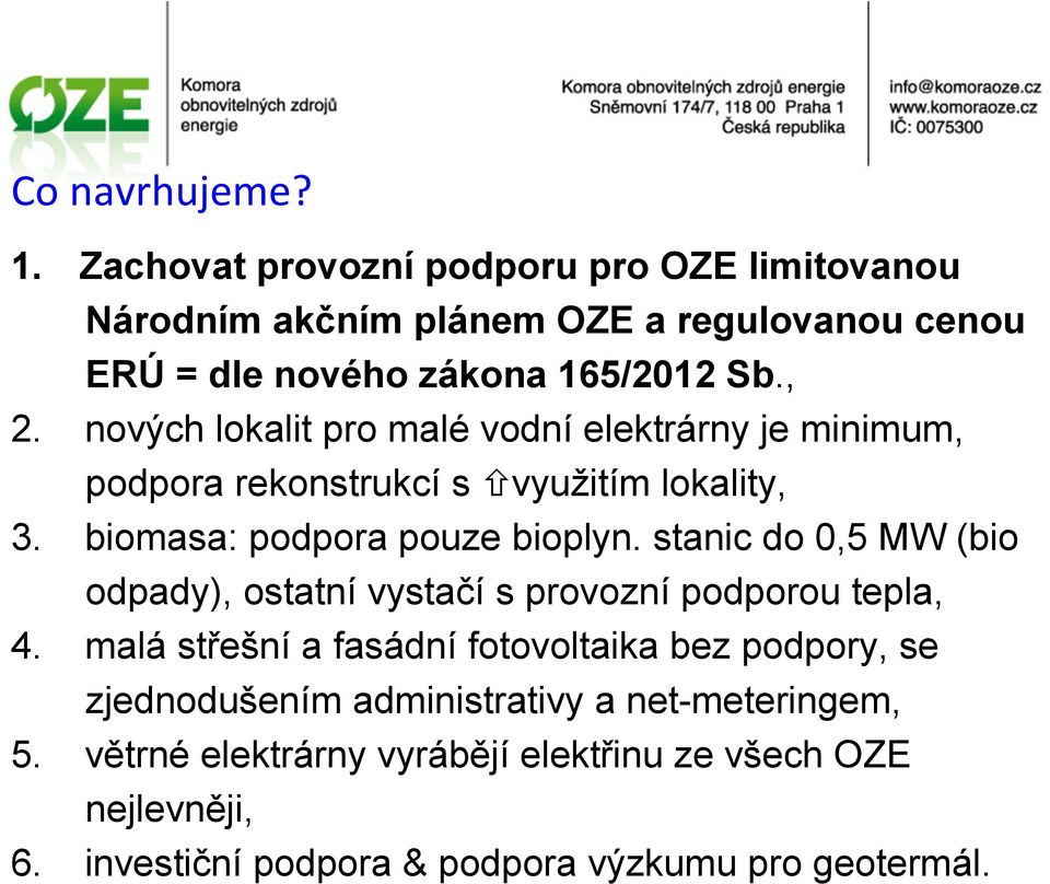 nových lokalit pro malé vodní elektrárny je minimum, podpora rekonstrukcí s využitím lokality, 3. biomasa: podpora pouze bioplyn.