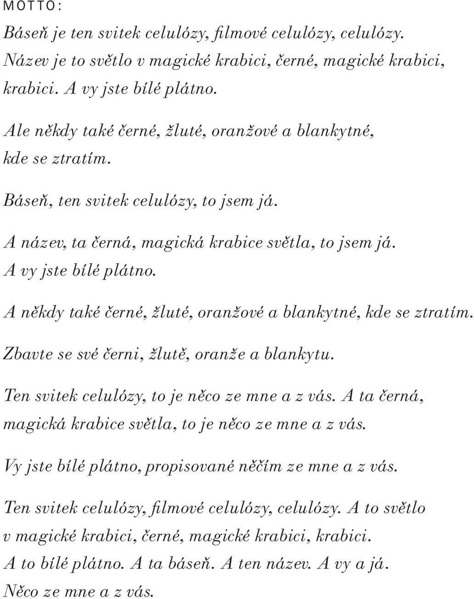 A někdy také černé, žluté, oranžové a blankytné, kde se ztratím. Zbavte se své černi, žlutě, oranže a blankytu. Ten svitek celulózy, to je něco ze mne a z vás.