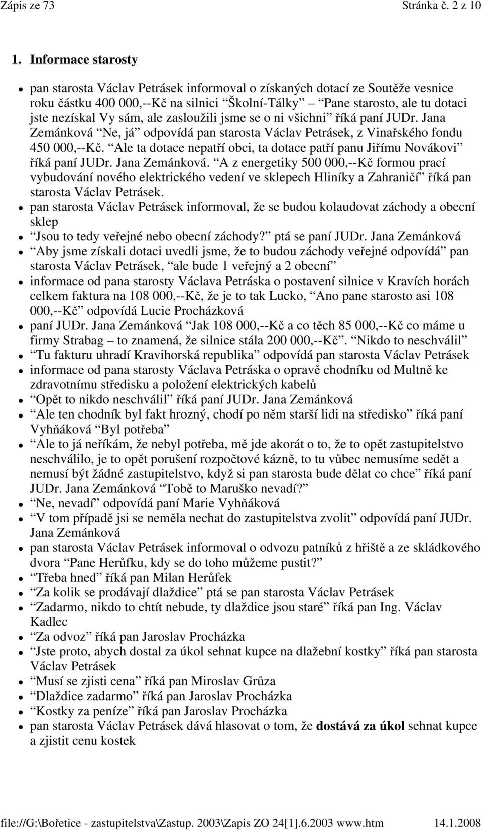 ale zasloužili jsme se o ni všichni říká paní JUDr. Jana Zemánková Ne, já odpovídá pan starosta Václav Petrásek, z Vinařského fondu 450 000,--Kč.