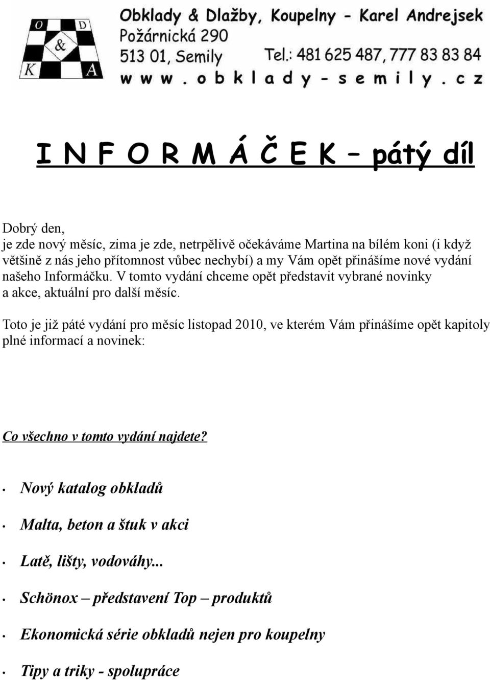 Toto je již páté vydání pro měsíc listopad 2010, ve kterém Vám přinášíme opět kapitoly plné informací a novinek: Co všechno v tomto vydání najdete?