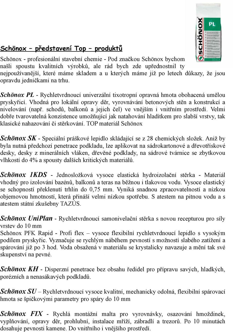 Vhodná pro lokální opravy děr, vyrovnávání betonových stěn a konstrukcí a nivelování (např. schodů, balkonů a jejich čel) ve vnějším i vnitřním prostředí.