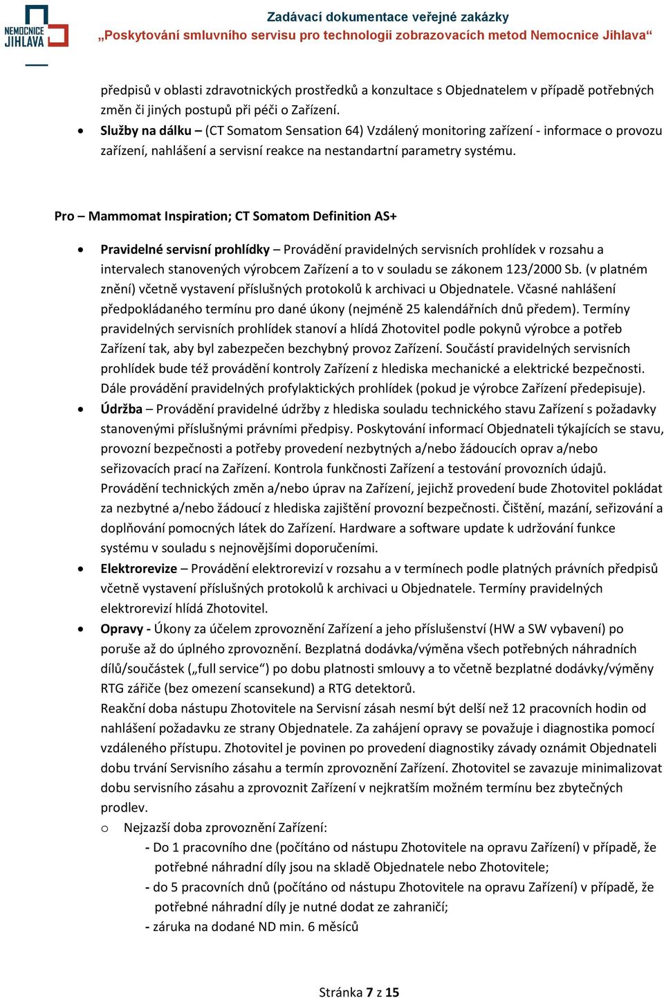 Pro Mammomat Inspiration; CT Somatom Definition AS+ Pravidelné servisní prohlídky Provádění pravidelných servisních prohlídek v rozsahu a intervalech stanovených výrobcem Zařízení a to v souladu se