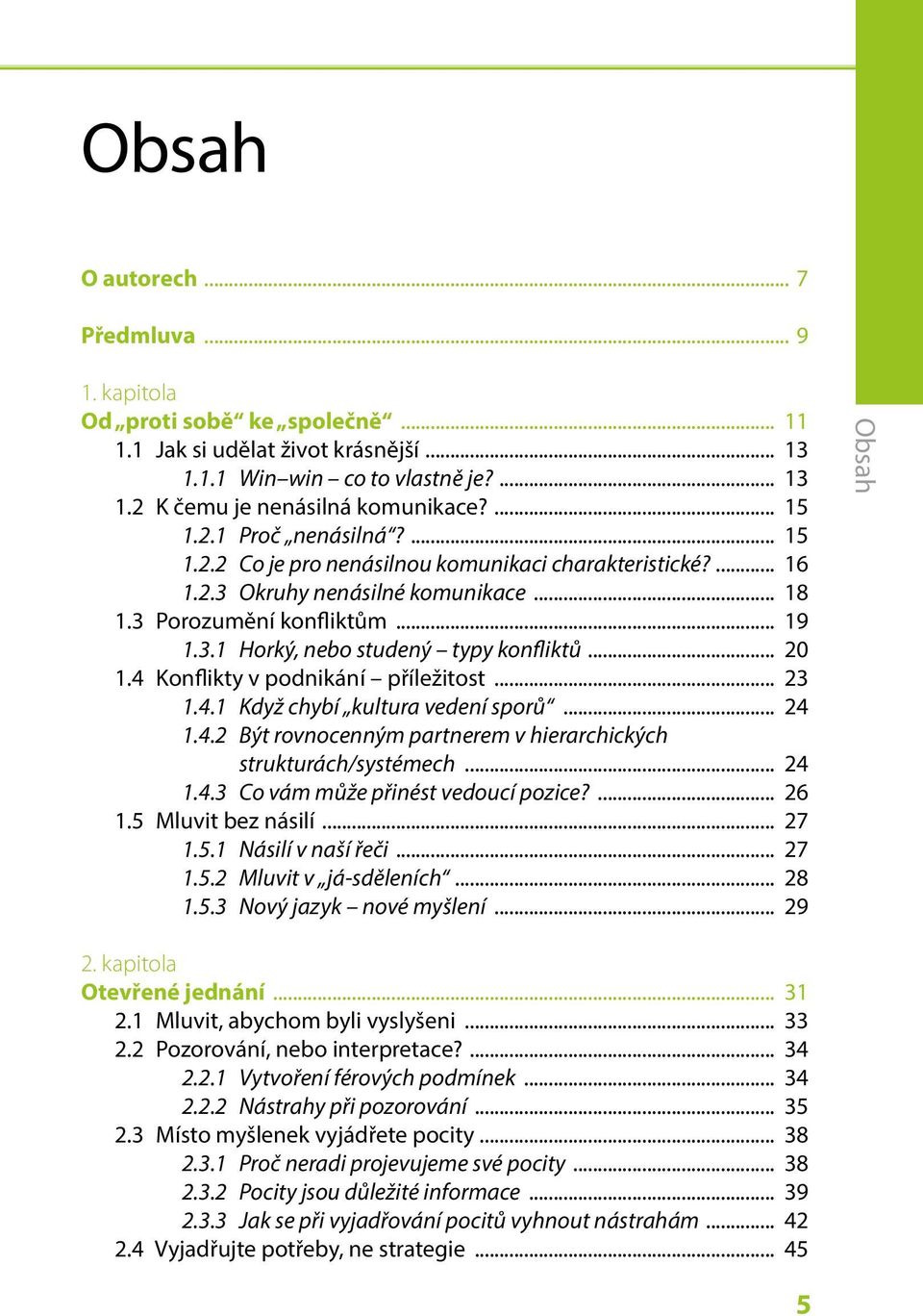 .. 20 1.4 Konflikty v podnikání příležitost... 23 1.4.1 Když chybí kultura vedení sporů... 24 1.4.2 Být rovnocenným partnerem v hierarchických strukturách/systémech... 24 1.4.3 Co vám může přinést vedoucí pozice?