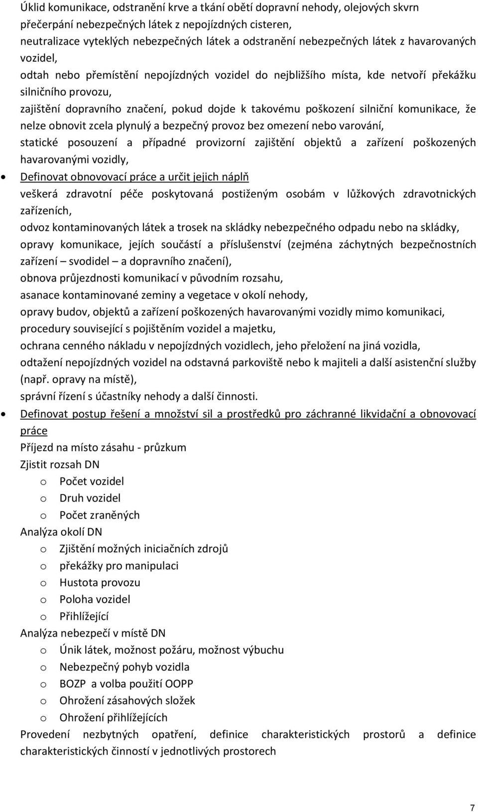 takovému poškození silniční komunikace, že nelze obnovit zcela plynulý a bezpečný provoz bez omezení nebo varování, statické posouzení a případné provizorní zajištění objektů a zařízení poškozených