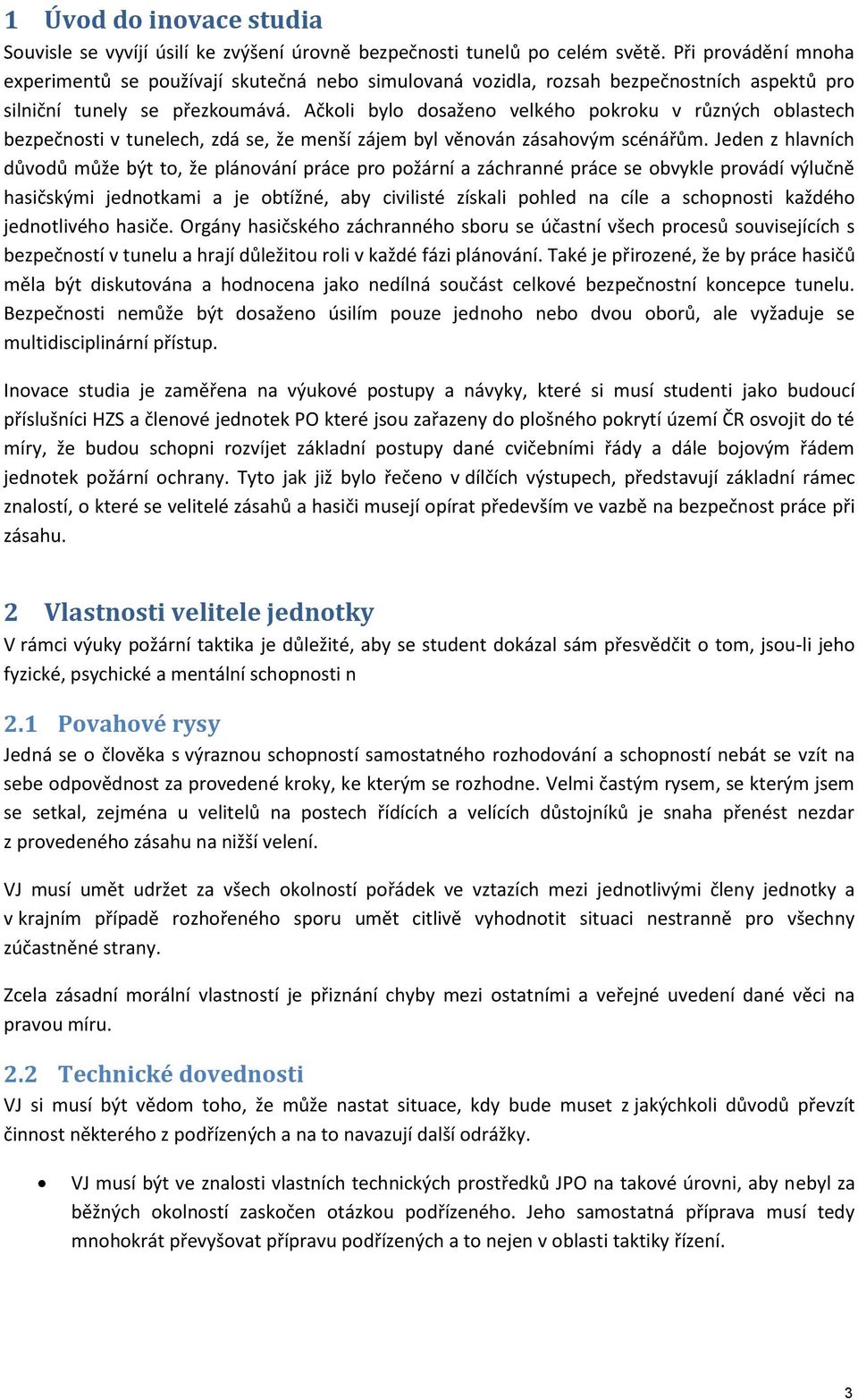 Ačkoli bylo dosaženo velkého pokroku v různých oblastech bezpečnosti v tunelech, zdá se, že menší zájem byl věnován zásahovým scénářům.