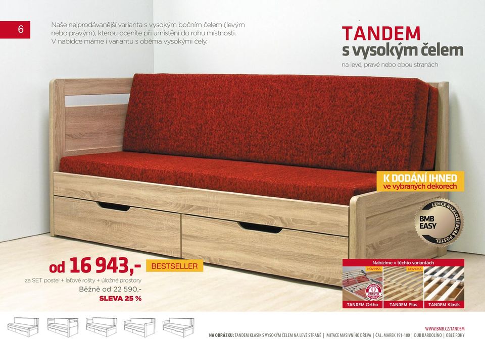 TANDEM s vysokým celem ˇ na levé, pravé nebo obou stranách K DODÁNÍ IHNED ve vybraných dekorech EASY od 16 943,- za SET postel + laťové rošty + úložné